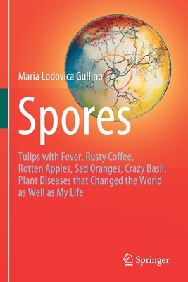 Spores: Tulips with Fever, Rusty Coffee, Rotten Apples, Sad Oranges, Crazy Basil. Plant Diseases That Changed the World as Wel Cover Image
