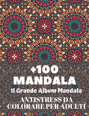 +100 Mandala il grande album mandala antistress da colorare per adulti: Mandala libri da colorare per adulti; Mandala antistress da colorare per adult Cover Image