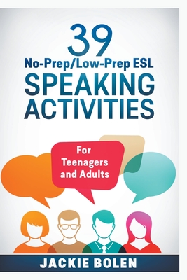 39 No-Prep/Low-Prep ESL Speaking Activities: For Teenagers and Adults By Jackie Bolen Cover Image
