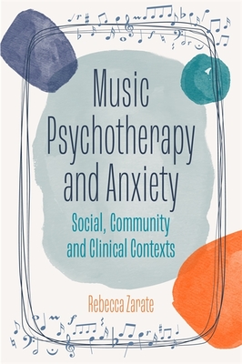 Music Psychotherapy and Anxiety: Social, Community and Clinical Contexts By Rebecca Zarate Cover Image
