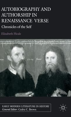 Autobiography and Authorship in Renaissance Verse: Chronicles of the Self (Early Modern Literature in History) By E. Heale Cover Image