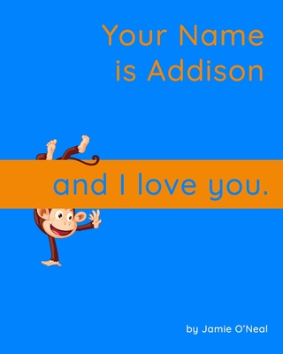 Your Name is Addison and I Love You: A Baby Book for Addison By Jamie O'Neal Cover Image