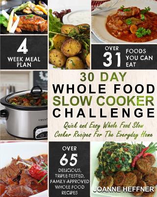 30 Day Whole Food Slow Cooker Challenge: Quick and Easy Whole Food Slow Cooker Recipes For The Everyday Home - Delicious, Triple-Tested, Family-Approv Cover Image