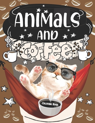 Download Animals And Coffee Coloring Book Coffee Lovers Stress Relieving Coffee Quotes With Easy Funny Animal Fun And Relaxing Coloring Paperback The Book Rack