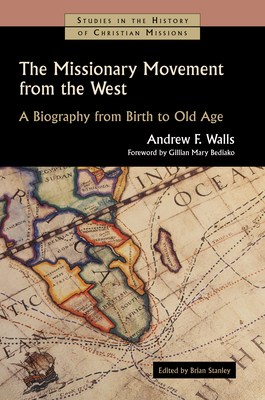 The Missionary Movement from the West: A Biography from Birth to Old Age (Studies in the History of Christian Missions (Shcm)) Cover Image