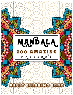 Mandala 200 Amazing Patterns Adult Coloring Book: Stress Relieving Designs Featuring 200 Unique Amazing Patterns for Adult Relaxation - A Stress Relie Cover Image