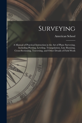 Surveying: A Manual of Practical Instruction in the Art of Plane Surveying, Including Plotting, Leveling, Triangulation, Line Run Cover Image