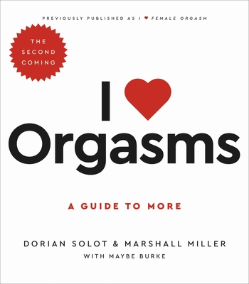 I Love Orgasms: A Guide to More By Dorian Solot, Marshall Miller, Maybe Burke (With) Cover Image