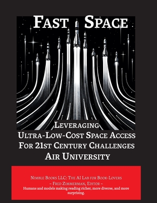 Fast Space: Leveraging Ultra Low-Cost Space Access for 21st Century Challenges By Air University, Fred Zimmerman (Editor) Cover Image