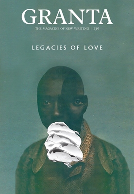 Granta 136: Legacies of Love (Magazine of New Writing #136) By Sigrid Rausing (Editor) Cover Image