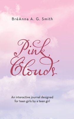 Pink Clouds: An Interactive Journal Designed for Teen Girls by a Teen Girl By Bréanna A. G. Smith Cover Image