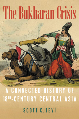 The Bukharan Crisis: A Connected History of 18th Century Central Asia (Central Eurasia in Context) By Scott C. Levi Cover Image