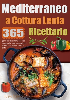 Ricettario Mediterraneo a Cottura Lenta: 365 giorni per gli amanti del cibo impegnati o pigri che vogliono risparmiare tempo, cottura lenta. Cover Image