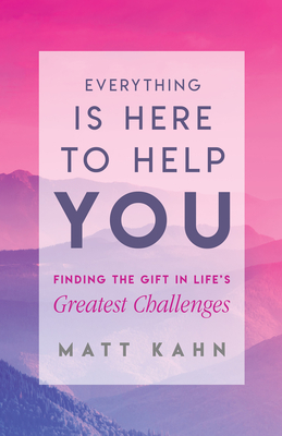 Everything Is Here to Help You: Finding the Gift in Life's Greatest Challenges Cover Image