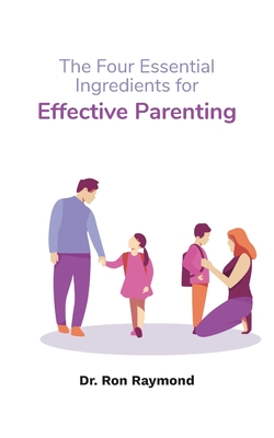 The Four Essential Ingredients for Effective Parenting By Ron Raymond Cover Image