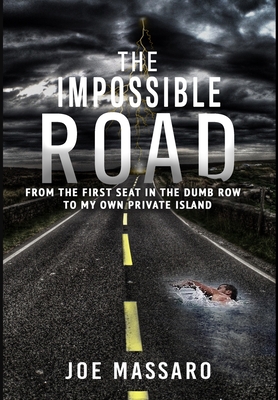 The Impossible Road: From The First Seat In The Dumb Row To My Own Private Island By Joe Massaro Cover Image
