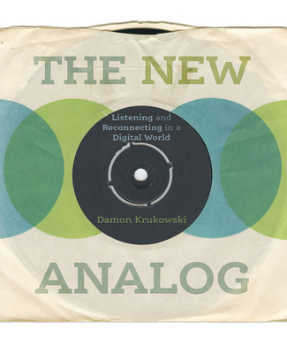 The New Analog: Listening and Reconnecting in a Digital World By Damon Krukowski Cover Image