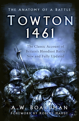 Towton 1461: The Anatomy of a Battle By Andrew Boardman, Robert Hardy (Foreword by) Cover Image