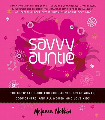 Savvy Auntie: The Ultimate Guide for Cool Aunts, Great-Aunts, Godmothers, and All Women Who Love Kids Cover Image