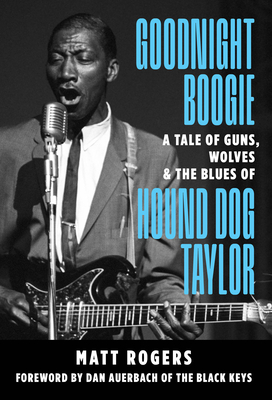 Goodnight Boogie: A Tale of Guns, Wolves & The Blues of Hound Dog Taylor