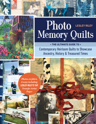 Photo Memory Quilts: The Ultimate Guide to Contemporary Heirloom Quilts to Showcase Ancestry, History, & Treasured Times Cover Image