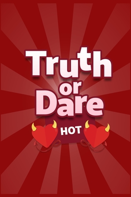 Truth or Dare Hot: Evening Game Book - Aperitif Games - Naughty Dice - Alcohol Game - I have never - Adult Aperitifs - Sex Actions or Tru By Mandala Entertainement Cover Image