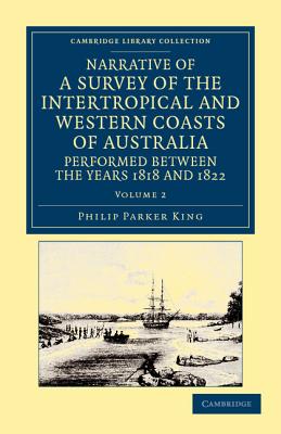 Narrative of a Survey of the Intertropical and Western Coasts of Australia, Performed Between the Years 1818 and 1822 - Volume 2 By Phillip Parker King, Philip Parker King Cover Image