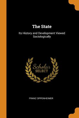 The State: Its History and Development Viewed Sociologically By Franz Oppenheimer Cover Image