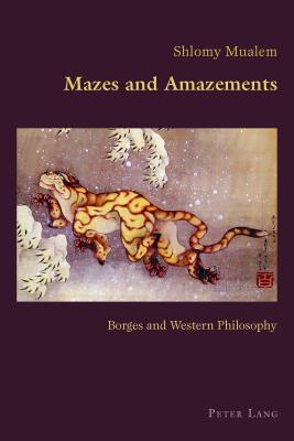 Mazes and Amazements: Borges and Western Philosophy (Hispanic Studies: Culture and Ideas #76) By Claudio Canaparo (Other), Shlomy Mualem Cover Image