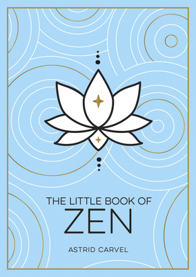 The Little Book of Zen: A Beginner’s Guide To The Art Of Zen By Astrid Carvel Cover Image