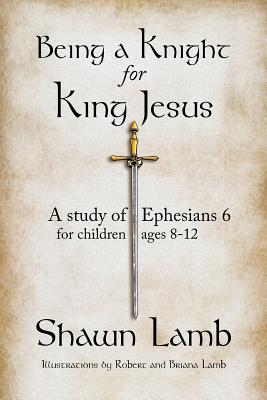 Being a Knight for King Jesus: A study of Ephesians 6 for children 8-12 Cover Image
