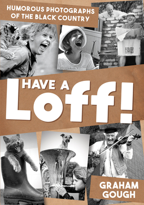 Have a Loff!: Humorous Photographs of the Black Country By Graham Gough Cover Image