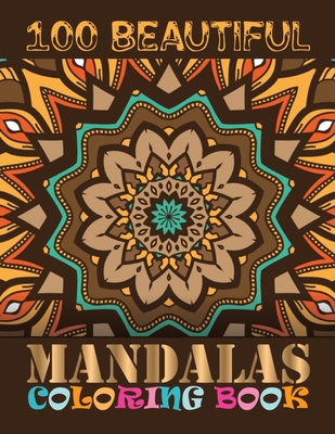 100 Beautiful Mandalas Coloring Book: 100 Impessive MANDALAS Adult Designs  and Stress Relieving Patterns for Adult Relaxation, Meditation, and Happine  (Paperback)