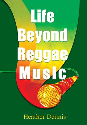 Life Beyond Reggae Music: The Artists We Love & Want to Know By Heather Dennis Cover Image