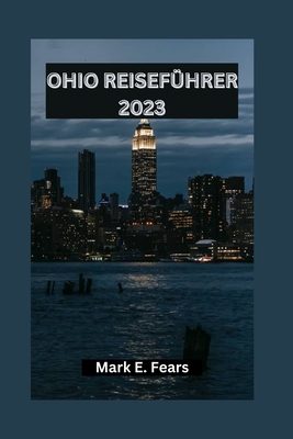 Ohio Reiseführer 2023: Entdecken Sie zeitlose Schätze, Abenteuer und eine reiche Kultur in Ohio Cover Image