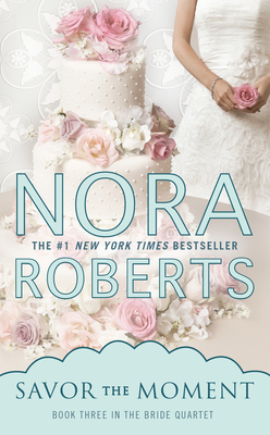 Savor the Moment (Bride Quartet #3) By Nora Roberts Cover Image