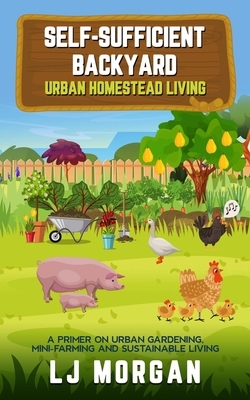 Self-Sufficient Backyard: Urban Homestead Living Cover Image