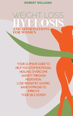 Weight Loss Hypnosis And Affirmation For Woman Your Ultimate Guide To Help You Stop Emotional Healing Overcome Anxiety Through Meditation Lose Weig Hardcover Boswell Book Company
