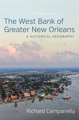 The West Bank of Greater New Orleans: A Historical Geography By Richard Campanella Cover Image