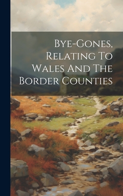 Bye-gones, Relating To Wales And The Border Counties Cover Image