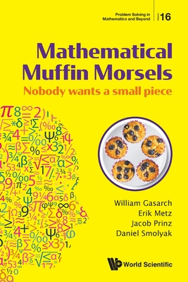 Mathematical Muffin Morsels: Nobody Wants a Small Piece (Problem Solving in Mathematics and Beyond #16) Cover Image