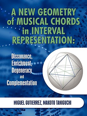 A New Geometry of Musical Chords in Interval Representation: Dissonance, Enrichment, Degeneracy and Complementation By Miguel Gutierrez, Makoto Taniguchi Cover Image