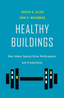 Healthy Buildings: How Indoor Spaces Drive Performance and Productivity By Joseph G. Allen, John D. Macomber Cover Image
