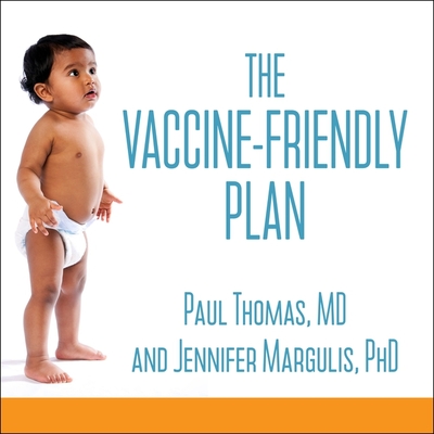 The Vaccine-Friendly Plan: Dr. Paul's Safe and Effective Approach to Immunity and Health-From Pregnancy Through Your Child's Teen Years Cover Image