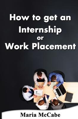 How to get an Internship or Work Placement By Maria McCabe Cover Image