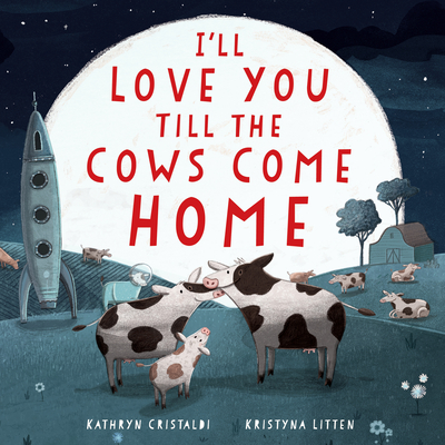 I'll Love You Till the Cows Come Home Padded Board Book By Kathryn Cristaldi, Kristyna Litten (Illustrator) Cover Image