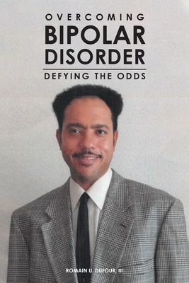 Overcoming Bipolar Disorder: Defying the Odds By III Dufour, Romain U. Cover Image