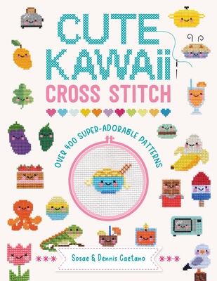Cute Kawaii Cross Stitch: Over 400 Super Adorable Patterns Cover Image