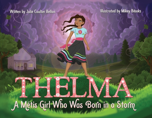 Thelma A Métis Girl Who Was Born in a Storm By Julie Coulter Bellon, Mikey Brooks (Illustrator) Cover Image