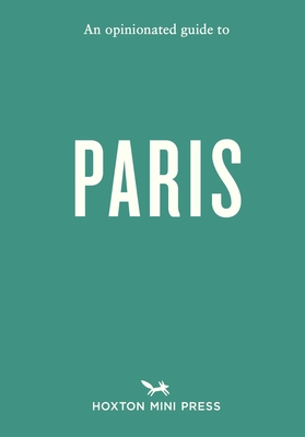 An Opinionated Guide to Paris (Opinionated Guides)